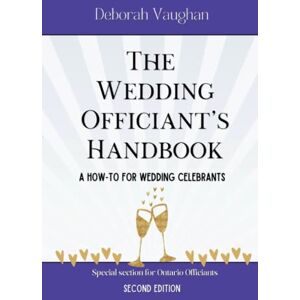 Vaughan, Deborah The Wedding Officiant's Handbook: A Guide for Wedding Officiants A How-to for Wedding Celebrants including Ceremonies and Resources Vaughan, Deborah The Wedding Officiant's Handbook: A Guide for Wedding Officiants A How-to for Wedding Celebrants including Ceremonies and Resources