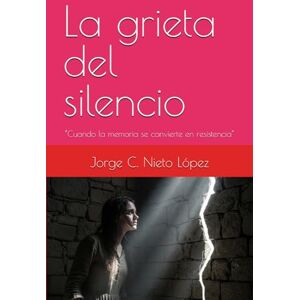 Nieto López, Jorge C. La grieta del silencio: “Cuando la memoria se convierte en resistencia” Nieto López, Jorge C. La grieta del silencio: “Cuando la memoria se convierte en resistencia”