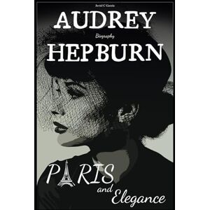 Garcia, Javiel C Audrey Hepburn Biography: Paris and Elegance Garcia, Javiel C Audrey Hepburn Biography: Paris and Elegance