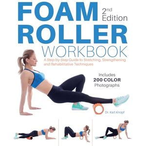 Knopf, Karl Foam Roller Workbook, 2nd Edition: A Step-by-Step Guide to Stretching, Strengthening and Rehabilitative Techniques Knopf, Karl Foam Roller Workbook, 2nd Edition: A Step-by-Step Guide to Stretching, Strengthening and Rehabilitative Techniques