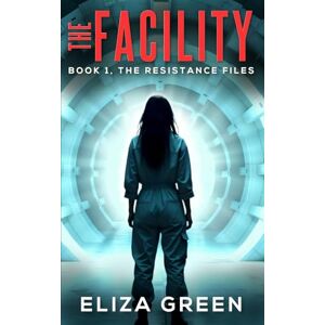 Green, Eliza The Facility: An outsider versus system young adult dystopian adventure (Book 1, The Resistance Files) Green, Eliza The Facility: An outsider versus system young adult dystopian adventure (Book 1, The Resistance Files)