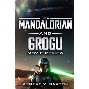 Barton, Robert v The Mandalorian And Grogu Movie Review: From Razor Crest to Silver Screen: The Mythosaur Mandate Barton, Robert v The Mandalorian And Grogu Movie Review: From Razor Crest to Silver Screen: The Mythosaur Mandate
