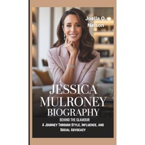 Nelson, Joella O. JESSICA MULRONEY BIOGRAPHY: Behind the Glamour (A Journey Through Style, Influence, and Social Advocacy) Nelson, Joella O. JESSICA MULRONEY BIOGRAPHY: Behind the Glamour (A Journey Through Style, Influence, and Social Advocacy)
