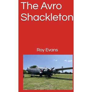 Evans, Roy The Avro Shackleton (Iconic Historical Aircraft) Evans, Roy The Avro Shackleton (Iconic Historical Aircraft)