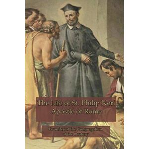 Hope, Anne The Life of St. Philip Neri: Apostle of Rome Hope, Anne The Life of St. Philip Neri: Apostle of Rome