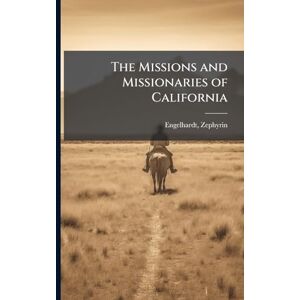 Engelhardt, Zephyrin The Missions and Missionaries of California Engelhardt, Zephyrin The Missions and Missionaries of California