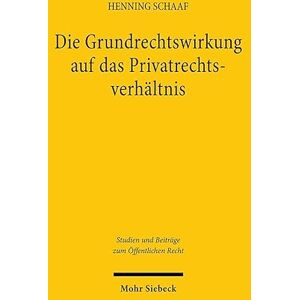 Schaaf, Henning Die Grundrechtswirkung auf das Privatrechtsverhältnis: Begründung und Begrenzung durch Gesetz (Studien und Beiträge zum Öffentlichen Recht) Schaaf, Henning Die Grundrechtswirkung auf das Privatrechtsverhältnis: Begründung und Begrenzung durch Gesetz (Studien und Beiträge zum Öffentlichen Recht)
