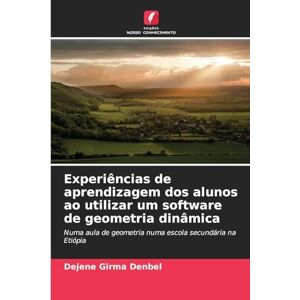 Denbel, Dejene Girma Experiências de aprendizagem dos alunos ao utilizar um software de geometria dinâmica: Numa aula de geometria numa escola secundária na Etiópia Denbel, Dejene Girma Experiências de aprendizagem dos alunos ao utilizar um software de geometria dinâmica: Numa aula de geometria numa escola secundária na Etiópia