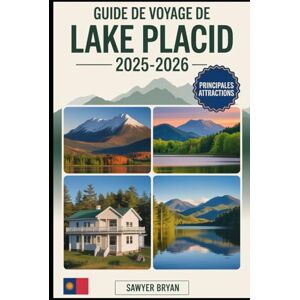 Bryan, Sawyer Guide de voyage de Lake Placid 2025-2026: Découvrir l'héritage olympique, des montagnes majestueuses, un magnifique lac miroir, des sommets sauvages ... l'année et les joyaux cachés de Lake Placid Bryan, Sawyer Guide de voyage de Lake Placid 2025-2026: Découvrir l'héritage olympique, des montagnes majestueuses, un magnifique lac miroir, des sommets sauvages ... l'année et les joyaux cachés de Lake Placid