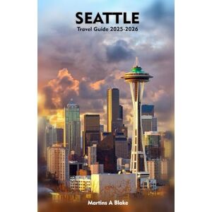 Blake, Martins A SEATTLE Travel Guide 2025-2026: A Detailed Manual to Cultural Treasures, Cuisine, Insider Tips and Adventures Blake, Martins A SEATTLE Travel Guide 2025-2026: A Detailed Manual to Cultural Treasures, Cuisine, Insider Tips and Adventures