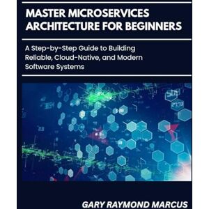 MARCUS, GARY RAYMOND Master Microservices Architecture For Beginners: A Step-by-Step Guide to Building Reliable, Cloud-Native, and Modern Software Systems MARCUS, GARY RAYMOND Master Microservices Architecture For Beginners: A Step-by-Step Guide to Building Reliable, Cloud-Native, and Modern Software Systems