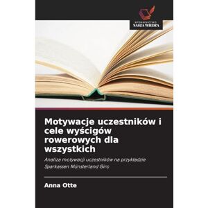 Otte, Anna Motywacje uczestników i cele wyścigów rowerowych dla wszystkich: Analiza motywacji uczestników na przyk¿adzie Sparkassen Münsterland Giro Otte, Anna Motywacje uczestników i cele wyścigów rowerowych dla wszystkich: Analiza motywacji uczestników na przyk¿adzie Sparkassen Münsterland Giro