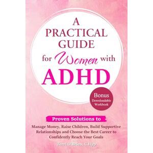 O'Brien, Terri A Practical Guide for Women with ADHD: Proven Solutions to Manage Money, Raise Children, Build Supportive Relationships and Choose the Best Career to ... (Solutions for ADHD and the Inner Child) O'Brien, Terri A Practical Guide for Women with ADHD: Proven Solutions to Manage Money, Raise Children, Build Supportive Relationships and Choose the Best Career to ... (Solutions for ADHD and the Inner Child)