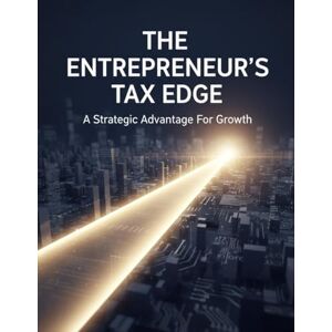 Manning, Kai The Entrepreneur'S Tax Edge: A Strategic Advantage For Growth Manning, Kai The Entrepreneur'S Tax Edge: A Strategic Advantage For Growth