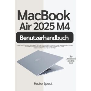 Sproul, Hector MacBook Air 2025 M4 Benutzerhandbuch: Klare Erklärungen zu Anschlüssen, Displays, drahtlosen Verbindungen und Sicherheit mit zeitsparenden Automatisierungs- und Wiederherstellungsschritten Sproul, Hector MacBook Air 2025 M4 Benutzerhandbuch: Klare Erklärungen zu Anschlüssen, Displays, drahtlosen Verbindungen und Sicherheit mit zeitsparenden Automatisierungs- und Wiederherstellungsschritten