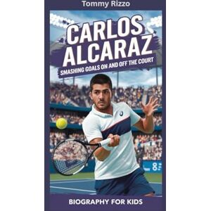 Rizzo, Tommy CARLOS ALCARAZ: Smashing Goals On and Off the Court- Biography for kids Rizzo, Tommy CARLOS ALCARAZ: Smashing Goals On and Off the Court- Biography for kids