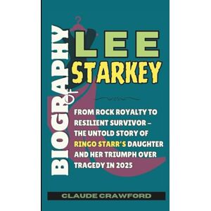 Crawford, Claude BIOGRAPHY OF LEE STARKEY: From Rock Royalty to Resilient Survivor The Untold Story of Ringo Starr’s Daughter and Her Triumph Over Tragedy in 2025 Crawford, Claude BIOGRAPHY OF LEE STARKEY: From Rock Royalty to Resilient Survivor The Untold Story of Ringo Starr’s Daughter and Her Triumph Over Tragedy in 2025