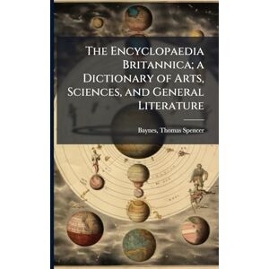Baynes, Thomas Spencer The Encyclopaedia Britannica; a Dictionary of Arts, Sciences, and General Literature Baynes, Thomas Spencer The Encyclopaedia Britannica; a Dictionary of Arts, Sciences, and General Literature