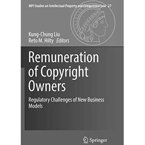 Remuneration of Copyright Owners: Regulatory Challenges of New Business Models: 27 (MPI Studies on Intellectual Property and Competition Law, 27) Remuneration of Copyright Owners: Regulatory Challenges of New Business Models: 27 (MPI Studies on Intellectual Property and Competition Law, 27)