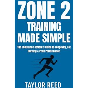 Taylor Zone 2 Training Made Simple: The Endurance Athlete’s Guide to Longevity, Fat Burning & Peak Performance Taylor Zone 2 Training Made Simple: The Endurance Athlete’s Guide to Longevity, Fat Burning & Peak Performance