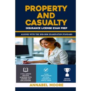 MOORE, ANNABEL PROPERTY AND CASUALTY INSURANCE LICENSE EXAM PREP: Essential Licensing Knowledge for Beginners and Professionals MOORE, ANNABEL PROPERTY AND CASUALTY INSURANCE LICENSE EXAM PREP: Essential Licensing Knowledge for Beginners and Professionals