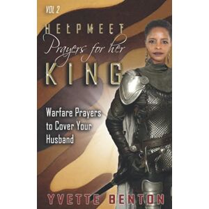 Benton, Yvette Helpmeet Prayers for Her King: Warfare Prayers to Cover Your Husband Vol. 2 Benton, Yvette Helpmeet Prayers for Her King: Warfare Prayers to Cover Your Husband Vol. 2