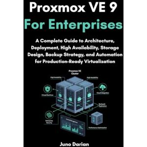 Darian, Juno Proxmox VE 9 For Enterprises: A Complete Guide to Architecture, Deployment, High Availability, Storage Design, Backup Strategy, and Automation for Production-Ready Virtualization Darian, Juno Proxmox VE 9 For Enterprises: A Complete Guide to Architecture, Deployment, High Availability, Storage Design, Backup Strategy, and Automation for Production-Ready Virtualization