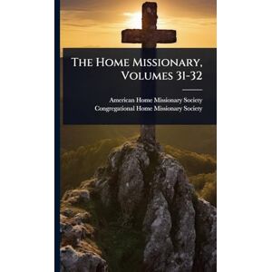 United The Home Missionary, Volumes 31-32 United The Home Missionary, Volumes 31-32