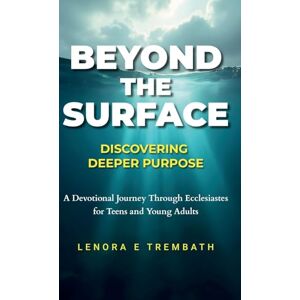 Trembath, Lenora E Beyond the Surface: Discovering Deeper Purpose, A Devotional Journey Through Ecclesiastes for Teens and Young Adults: Discovering Deeper Purpose, ... Ecclesiastes for Teens and Young Adults Trembath, Lenora E Beyond the Surface: Discovering Deeper Purpose, A Devotional Journey Through Ecclesiastes for Teens and Young Adults: Discovering Deeper Purpose, ... Ecclesiastes for Teens and Young Adults