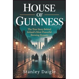 Stanley House of Guinness: The True Story Behind Ireland's Most Powerful Brewing Dynasty Stanley House of Guinness: The True Story Behind Ireland's Most Powerful Brewing Dynasty