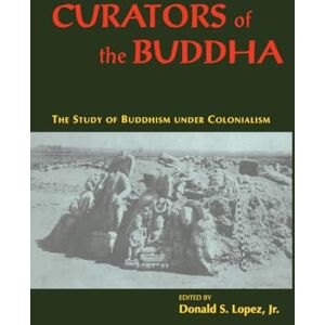 Philosophy Curators of the Buddha: The Study of Buddhism under Colonialism Philosophy Curators of the Buddha: The Study of Buddhism under Colonialism