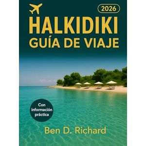 Richard, Ben D. HALKIDIKI GUÍA DE VIAJE 2026: Una guía profundamente práctica y profunda para vivir, comer, vagar y descansar a la manera halkidiki, donde el tiempo se ralentiza Richard, Ben D. HALKIDIKI GUÍA DE VIAJE 2026: Una guía profundamente práctica y profunda para vivir, comer, vagar y descansar a la manera halkidiki, donde el tiempo se ralentiza