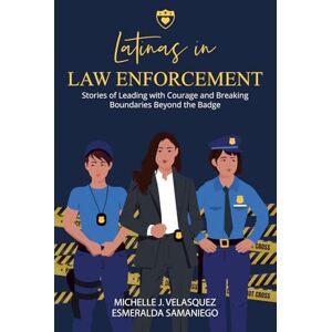 Samaniego, Esmeralda Latinas in Law Enforcement: Stories of Leading with Courage and Breaking Boundaries Beyond the Badge Samaniego, Esmeralda Latinas in Law Enforcement: Stories of Leading with Courage and Breaking Boundaries Beyond the Badge