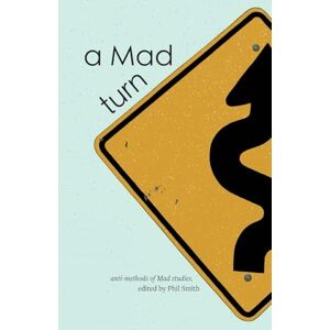 Smith, Phil a Mad turn: anti-methods of Mad studies Smith, Phil a Mad turn: anti-methods of Mad studies