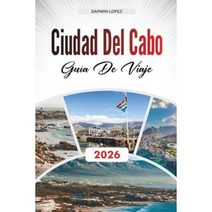 Lopez, Darwin GUÍA DE VIAJE CIUDAD DEL CABO 2026: Descubre gemas ocultas, monumentos históricos, consejos de viaje y experiencias vacacionales inolvidables Lopez, Darwin GUÍA DE VIAJE CIUDAD DEL CABO 2026: Descubre gemas ocultas, monumentos históricos, consejos de viaje y experiencias vacacionales inolvidables