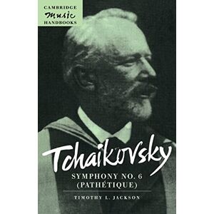 Jackson Tchaikovsky: Symphony No 6 Pathet: Symphony No. 6 (Pathetique) (Cambridge Music Handbooks) Jackson Tchaikovsky: Symphony No 6 Pathet: Symphony No. 6 (Pathetique) (Cambridge Music Handbooks)