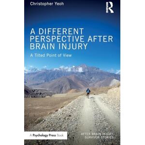 Yeoh, Christopher A Different Perspective After Brain Injury: A Tilted Point of View (After Brain Injury: Survivor Stories) Yeoh, Christopher A Different Perspective After Brain Injury: A Tilted Point of View (After Brain Injury: Survivor Stories)