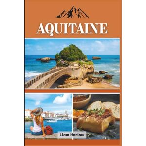 Harlow, Liam Guide de voyage Aquitaine 2026 (couleur): Découvrez le Sud-Ouest enchanteur de la France : des vignobles et des villages aux côtes et aux châteaux Harlow, Liam Guide de voyage Aquitaine 2026 (couleur): Découvrez le Sud-Ouest enchanteur de la France : des vignobles et des villages aux côtes et aux châteaux