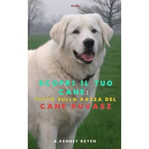 Kennet Reyen, A. Scopri il tuo Cane :Tutto sulla razza del Cane Kuvasz Kennet Reyen, A. Scopri il tuo Cane :Tutto sulla razza del Cane Kuvasz