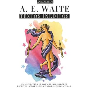 Waite, A. E A. E. WAITE: TEXTOS INÉDITOS: UNA SELECCIÓN DE LOS MÁS INSPIRADORES ESCRITOS SOBRE CÁBALA, TAROT, ALQUIMIA, MISTICISMO Y MÁS EL PENSAMIENTO Y EL CORAZÓN DEL CREADOR DEL ICÓNICO TAROT RIDER-WAITE Waite, A. E A. E. WAITE: TEXTOS INÉDITOS: UNA SELECCIÓN DE LOS MÁS INSPIRADORES ESCRITOS SOBRE CÁBALA, TAROT, ALQUIMIA, MISTICISMO Y MÁS EL PENSAMIENTO Y EL CORAZÓN DEL CREADOR DEL ICÓNICO TAROT RIDER-WAITE