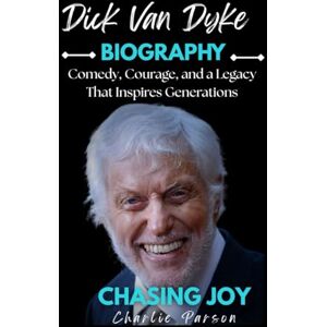 PARSON, CHARLIE DICK VAN DYKE BIOGRAPHY: Comedy, Courage, and a Legacy That Inspires Generations PARSON, CHARLIE DICK VAN DYKE BIOGRAPHY: Comedy, Courage, and a Legacy That Inspires Generations