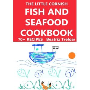 Treloar, Beatriz The Little Cornish FISH AND SEAFOOD Cookbook: Great fish and seafood recipes with a few non-fish choices and gluten free baking (The Little Cornish ... series with glorious black & white pictures) Treloar, Beatriz The Little Cornish FISH AND SEAFOOD Cookbook: Great fish and seafood recipes with a few non-fish choices and gluten free baking (The Little Cornish ... series with glorious black & white pictures)