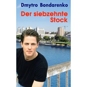 Bondarenko, Dmytro Der siebzehnte Stock: die Geschichte eines Mannes, der seine Frau liebte, aber von anderen Frauen träumte Bondarenko, Dmytro Der siebzehnte Stock: die Geschichte eines Mannes, der seine Frau liebte, aber von anderen Frauen träumte