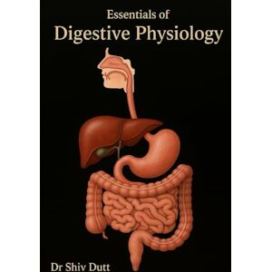 Dutt, Shiv Essentials of Digestive Physiology: 5 (Human Physiology) Dutt, Shiv Essentials of Digestive Physiology: 5 (Human Physiology)