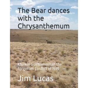 Lucas, Mr. Jim The Bear dances with the Chrysanthemum: Khalkin Gol/Nomonhan the Forgotten Conflict of 1939 Lucas, Mr. Jim The Bear dances with the Chrysanthemum: Khalkin Gol/Nomonhan the Forgotten Conflict of 1939