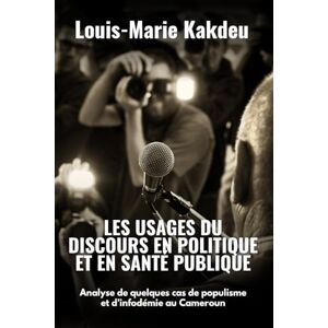 Kakdeu, Louis-Marie Les usages du discours en politique et en santé publique: Analyse de quelques cas de populisme et d’infodémie au Cameroun Kakdeu, Louis-Marie Les usages du discours en politique et en santé publique: Analyse de quelques cas de populisme et d’infodémie au Cameroun
