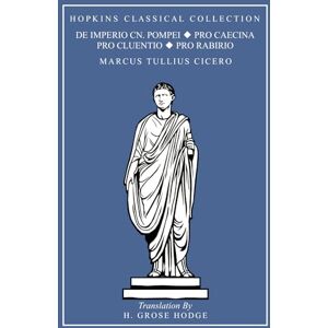 Cicero, Marcus Tullius De Imperio Cn. Pompei, Pro Caecina, Pro Cluentio, Pro Rabirio Perduellionis Reo: Latin and English Parallel Translation (Hopkins Classical Collection) Cicero, Marcus Tullius De Imperio Cn. Pompei, Pro Caecina, Pro Cluentio, Pro Rabirio Perduellionis Reo: Latin and English Parallel Translation (Hopkins Classical Collection)
