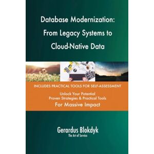 Gerardus Blokdyk - The Art of Service Database Modernization: From Legacy Systems to Cloud-Native Data Gerardus Blokdyk - The Art of Service Database Modernization: From Legacy Systems to Cloud-Native Data