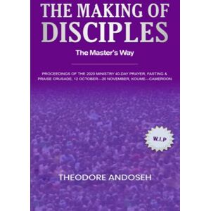 Andoseh, Theodore The Making of Disciples: The Master’s Way: 3 (Praise, prayer, and Fasting Crusades) Andoseh, Theodore The Making of Disciples: The Master’s Way: 3 (Praise, prayer, and Fasting Crusades)