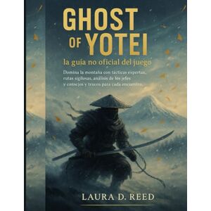 Reed, Laura D. Ghost of Yotei : la guía no oficial del juego: Domina la montaña con tácticas expertas, rutas sigilosas, análisis de los jefes y consejos y trucos para cada encuentro. Reed, Laura D. Ghost of Yotei : la guía no oficial del juego: Domina la montaña con tácticas expertas, rutas sigilosas, análisis de los jefes y consejos y trucos para cada encuentro.